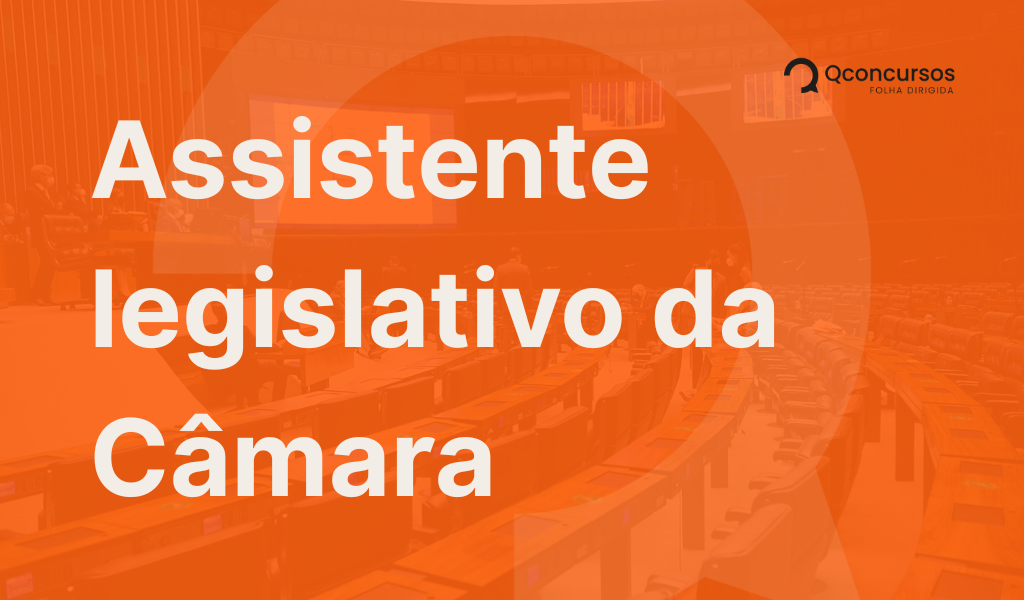 Concurso Câmara dos Deputados: conheça o assistente legislativo