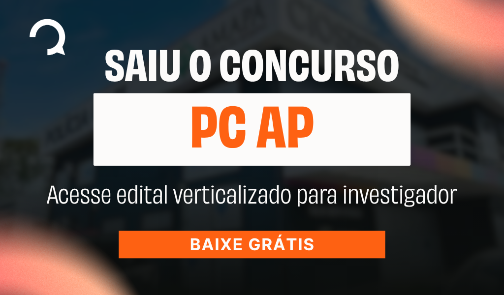 Concurso PC AP: baixe edital verticalizado para investigador